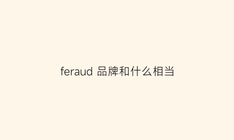 feraud品牌和什么相当(feraudparis是什么品牌)